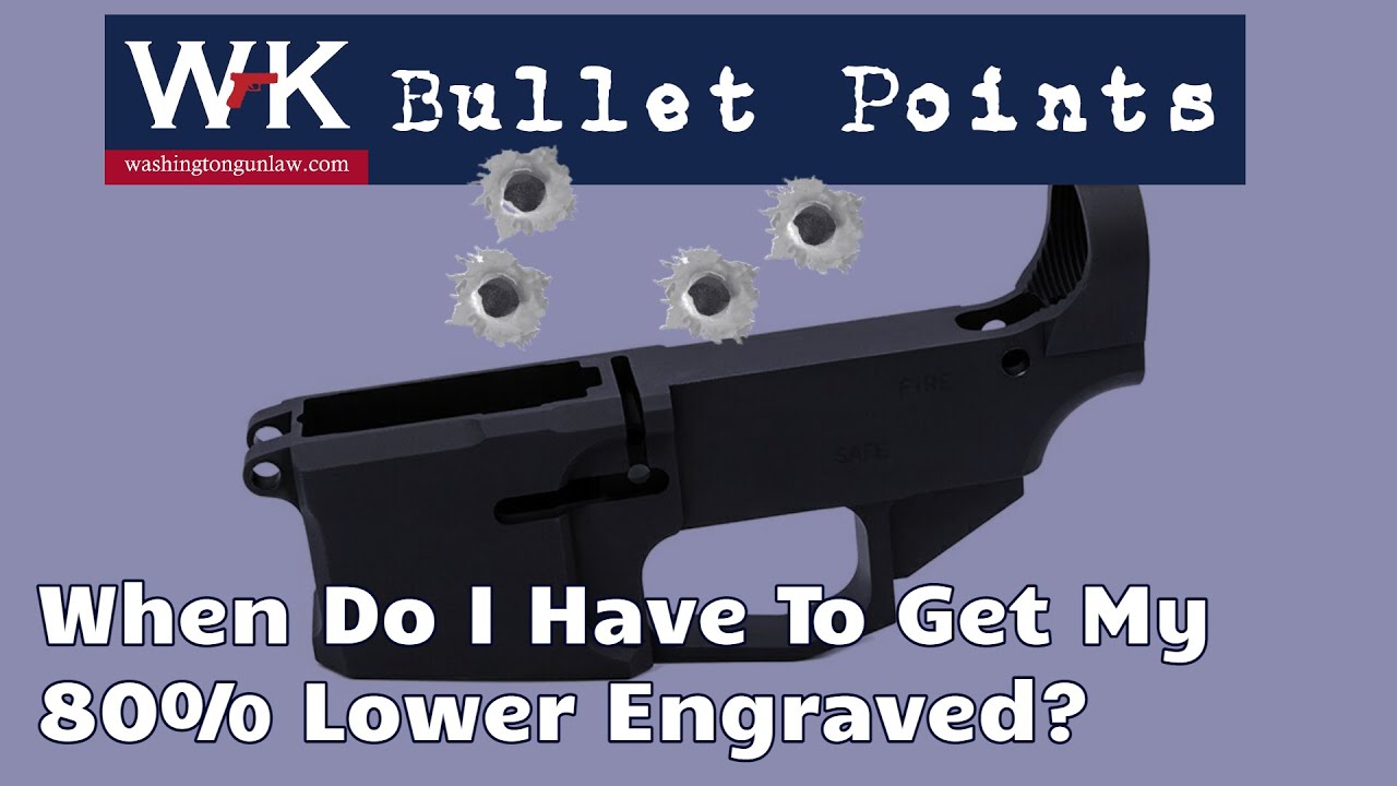Bullet Points.  When Do I Have to Get My 80% Lower Engraved?