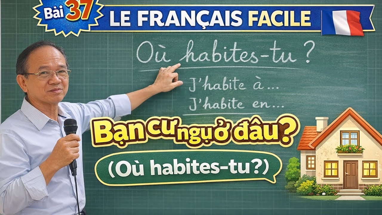 Bài 37- LE FRANÇAIS FACILE- ' Bạn cư ngụ ở đâu?' ( Où habites- tu?)