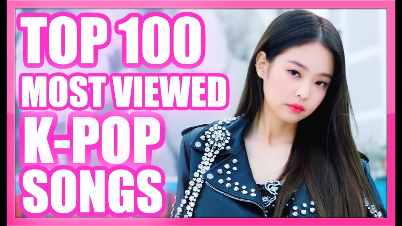 [TOP 100] MOST VIEWED K-POP SONGS OF ALL TIME • DECEMBER 2018