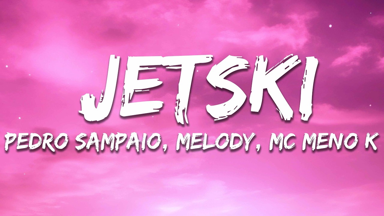 PEDRO SAMPAIO, MC Meno K, Melody - JETSKI (Letra/Lyrics)