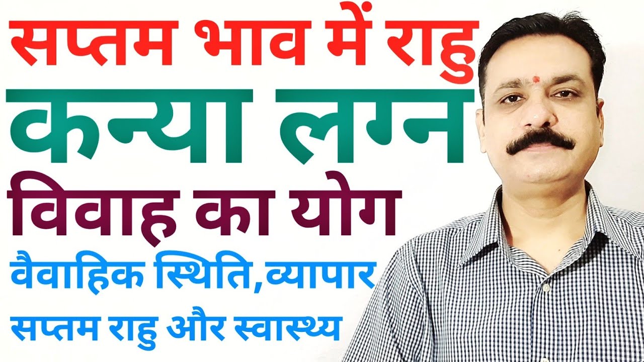सप्तम भाव मे राहु | विवाह योग शादी योग व्यापार शारीरिक स्थिति कैसी होगी कन्या लग्न सप्तम भाव मे राहु