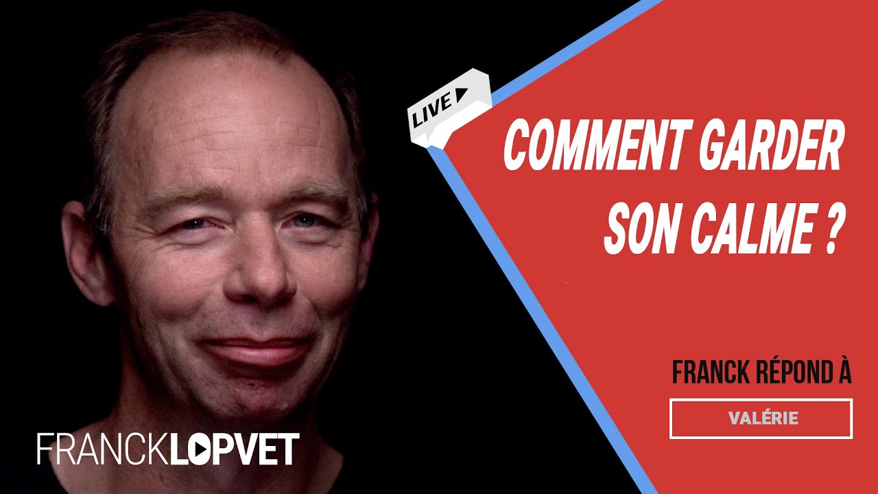 Pourquoi je n'arrive pas à garder mon calme ? | Franck Lopvet