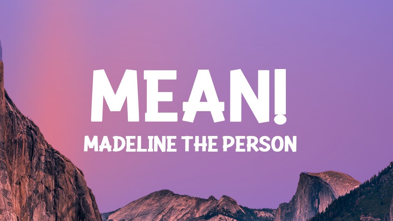 Madeline the Person - MEAN! (Lyrics) One thing I like about me is that I'm nothing like you