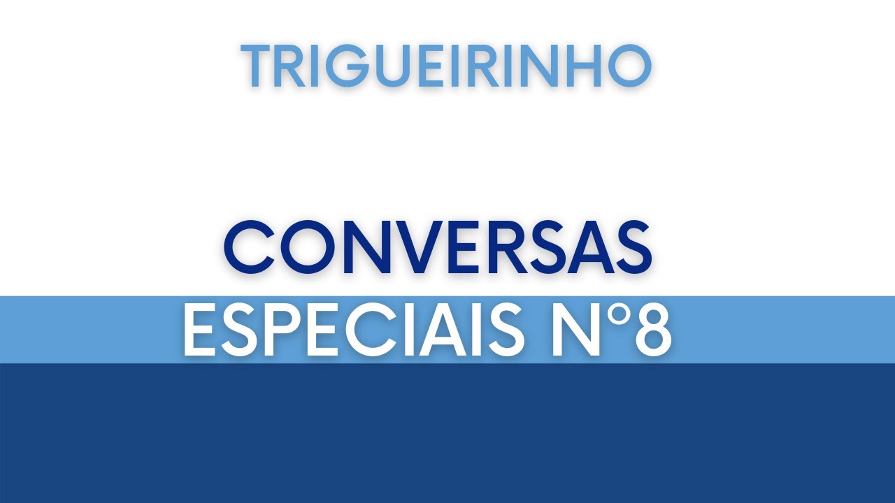 Trigueirinho | Conversas Especiais Nº 8