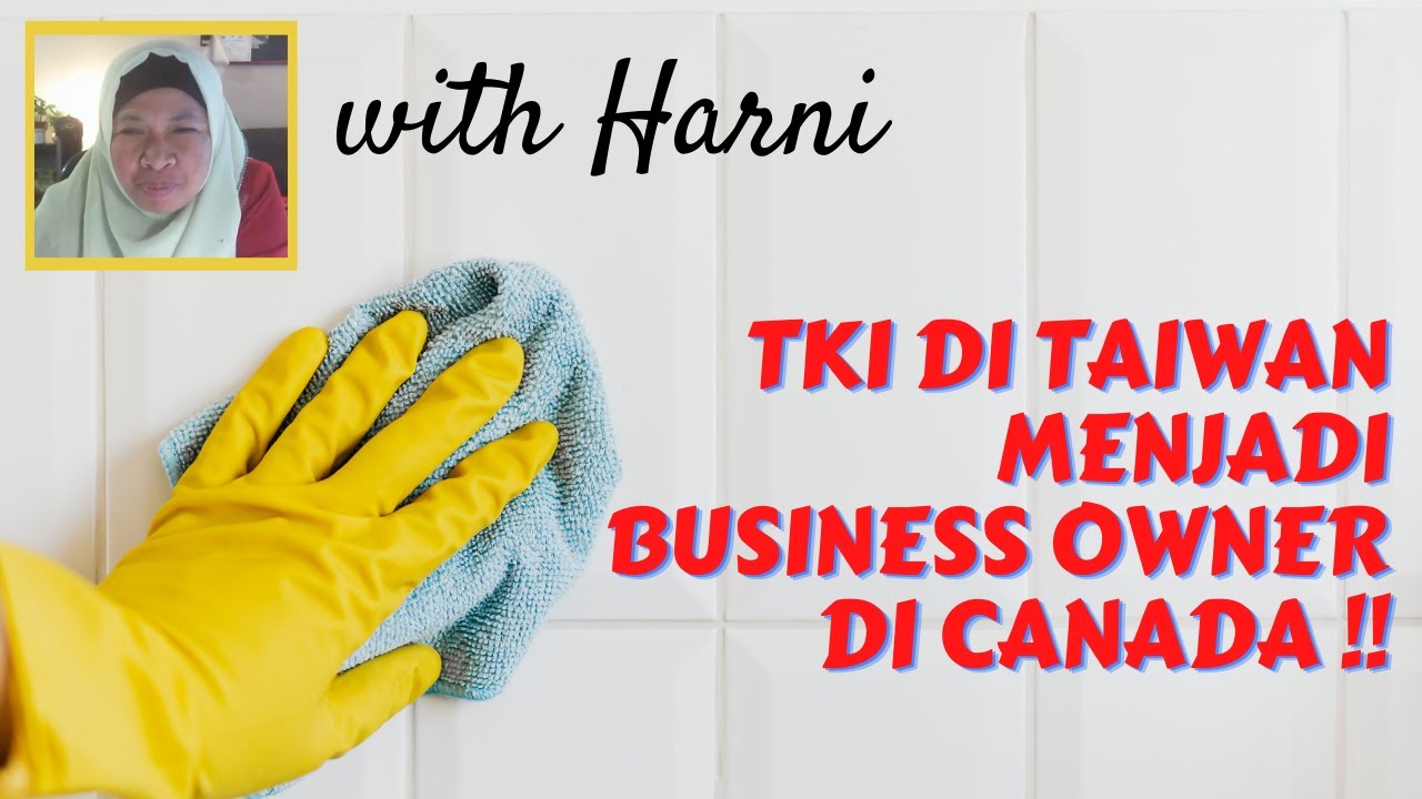Dari TKI di Taiwan sampai menjadi Business Owner di Canada - Harni Lifemaideasy