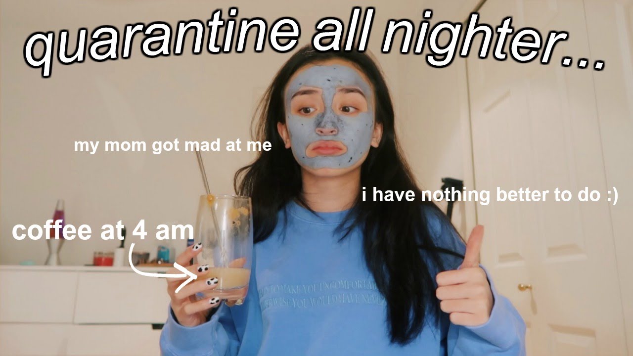 pulling an all nighter *while quarantined*