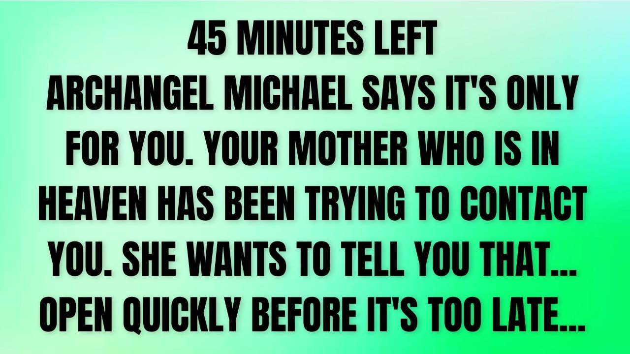 45 MINUTES LEFT, ARCHANGEL MICHAEL SAYS...