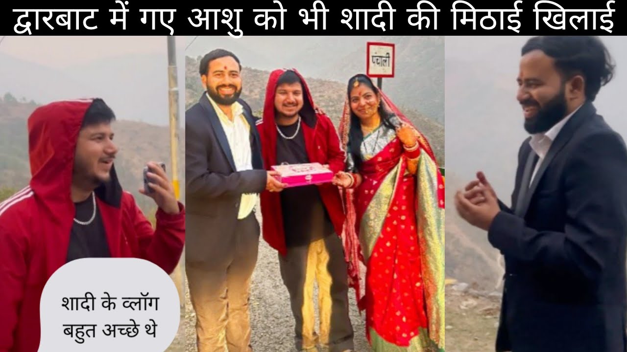 द्वारबाट में गए आशु को भी शादी की मिठाई खिलाई 