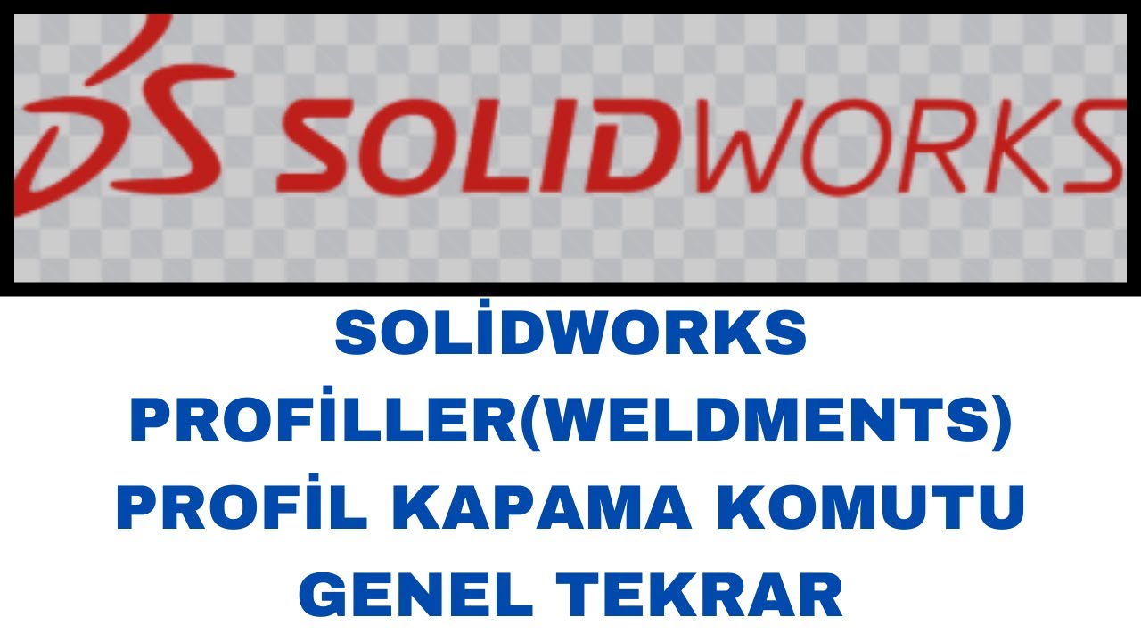 SOLİDWORKS PROFİLLER(WELDMENTS) PROFİL KAPAMA KOMUTU GENEL TEKRAR  
