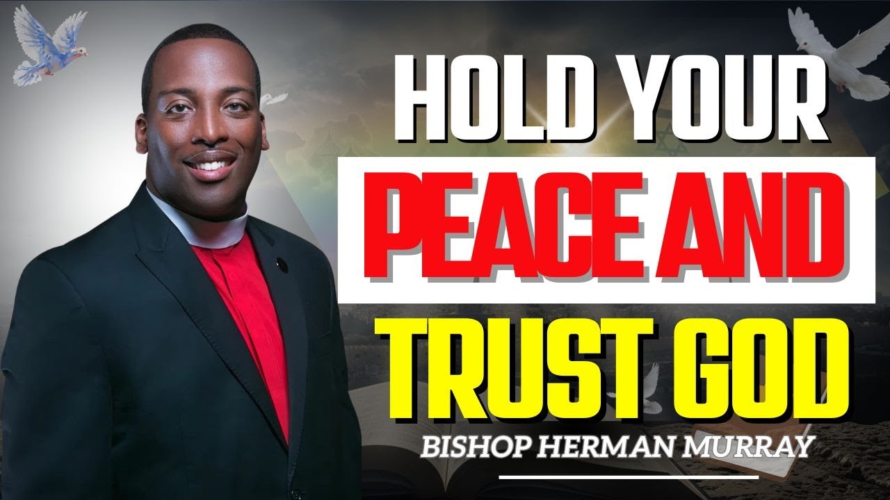 Hold Your Peace and Trust God Through Every Trial | Bishop Herman Murray