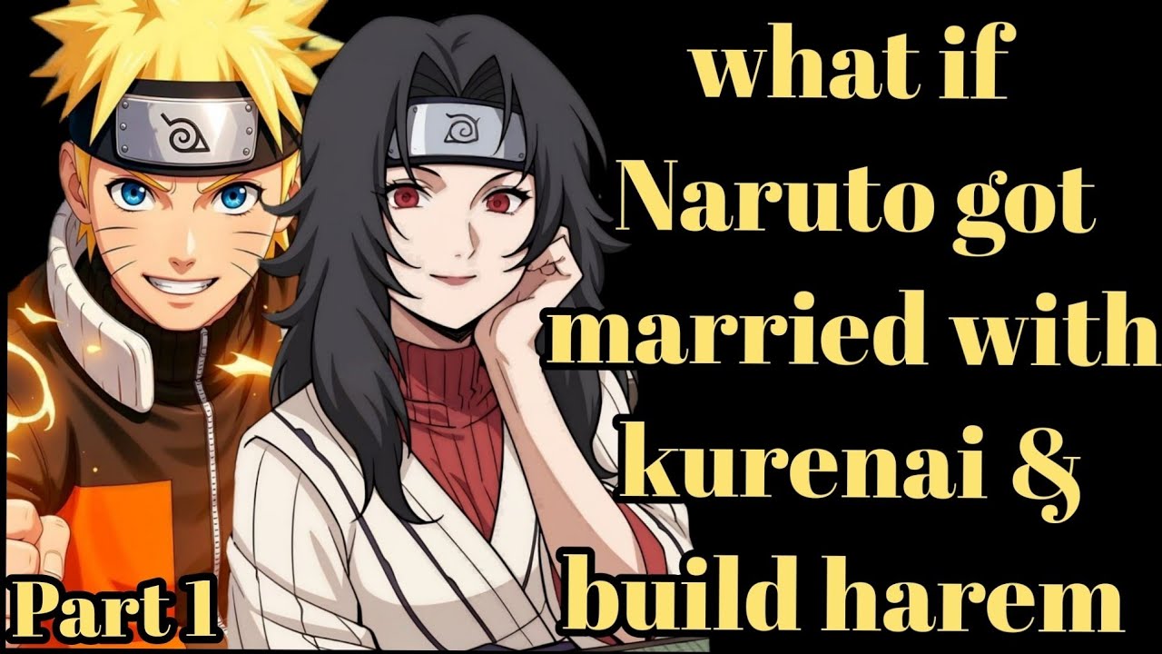 what if Naruto got married with kurenai &build harem /Part 1