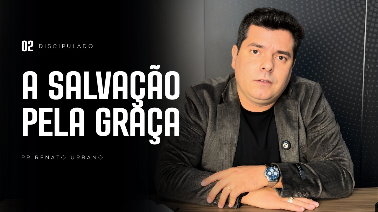02 - A Salvação Pela Graça | Discipulado
