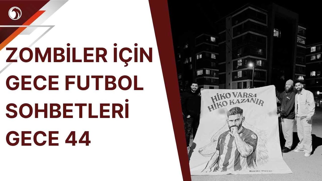 Zombiler İçin Gece Futbol Sohbetleri Gecev 44! Hiko Varsa Hiko Kazanır