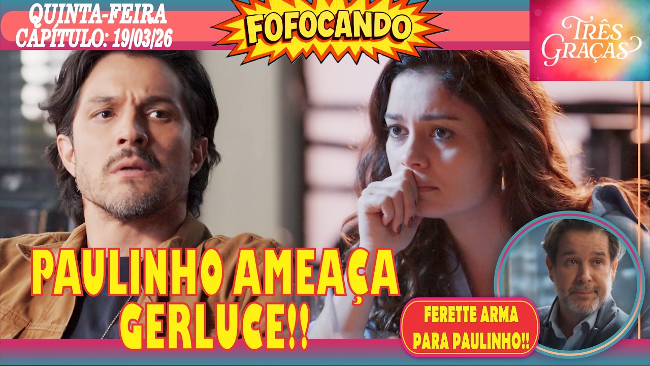 🚨FOFOCANDO: TRÊS GRAÇAS - PAULINHO AMEAÇA GERLUCE!! - QUINTA-FEIRA (19/03)