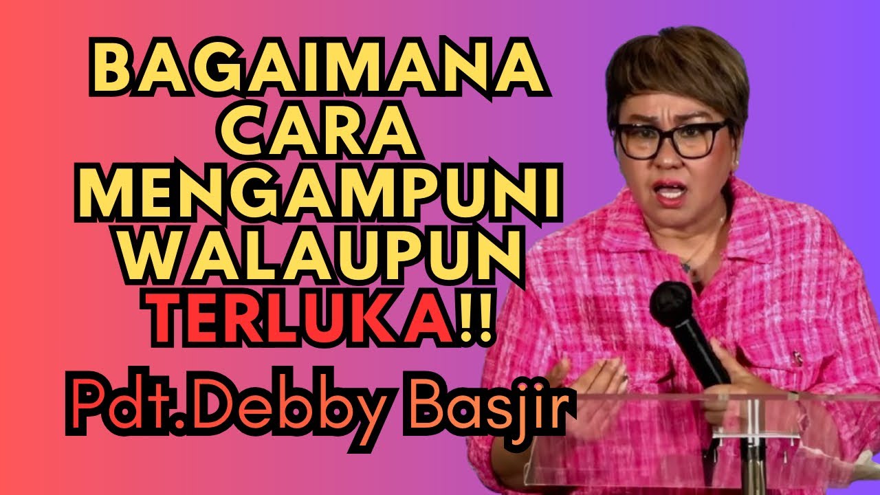 BAGAIMANA CARA MENGAMPUNI WALAUPUN TERLUKA ⁉️ | Pdt.Debby Basjir