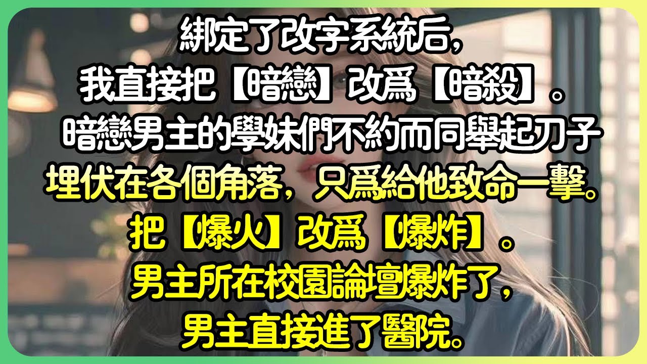 【爽文💕完结】綁定了改字系統後，我把【暗戀】改為【暗殺】。暗戀男主角的學妹們不約而同舉起刀子埋伏在各個角落，只為給他致命一擊。男主角迷茫，系統崩潰。我笑了：「今天這個男主，他非死不可。」#薄荷听书