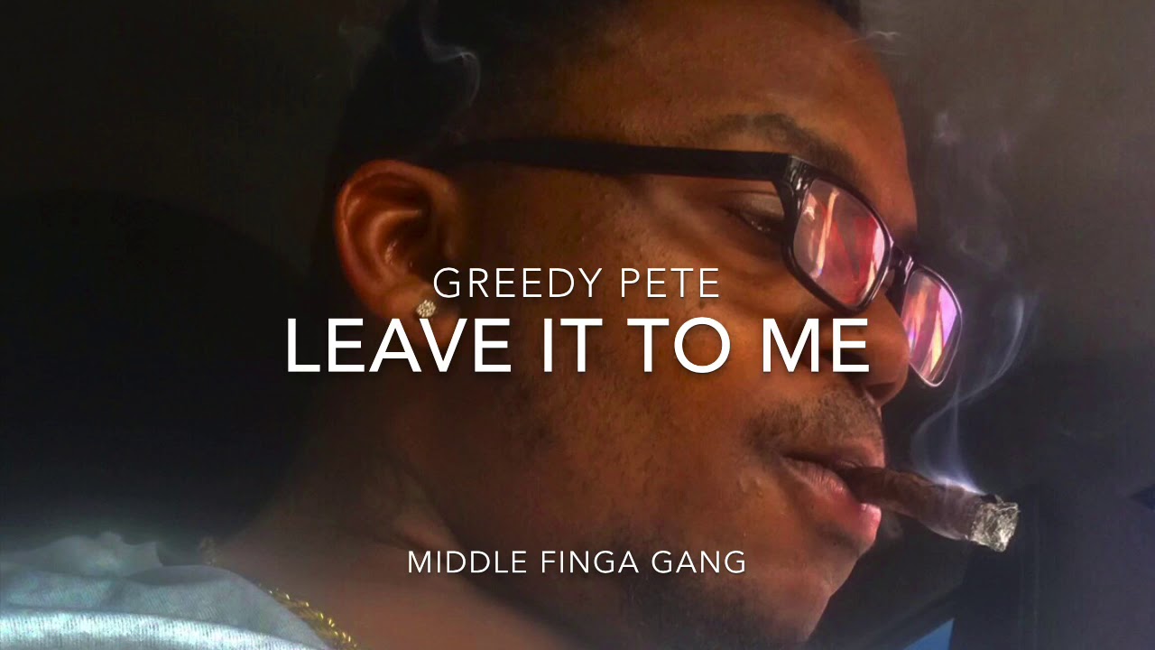 Greedy Pete leave it to me