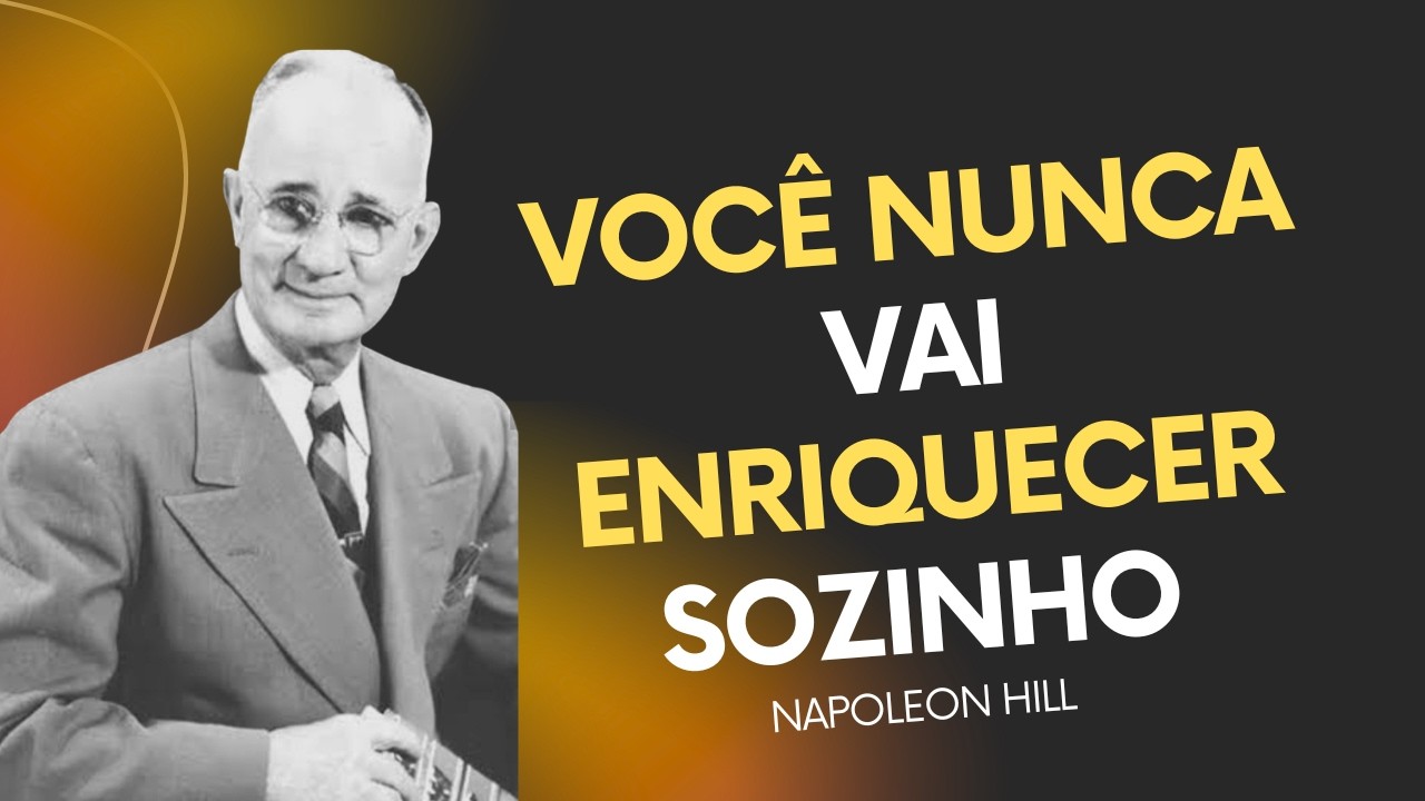 Você Nunca Vai Enriquecer Sozinho (Napoleon Hill Explica Por Quê)