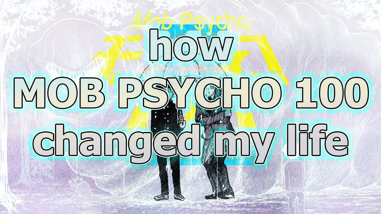 how MOB PSYCHO 100 changed my life