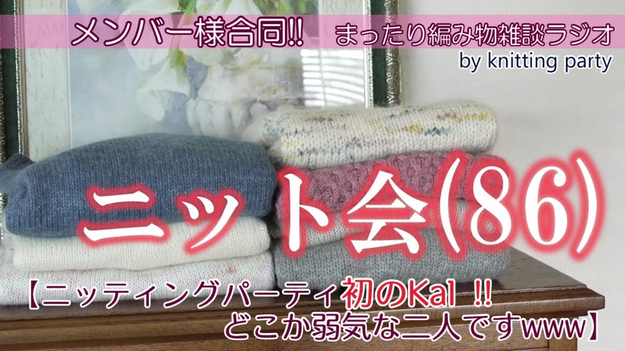【ニット会86回】メンバー様合同配信！ニッティングパーティ初のKal！