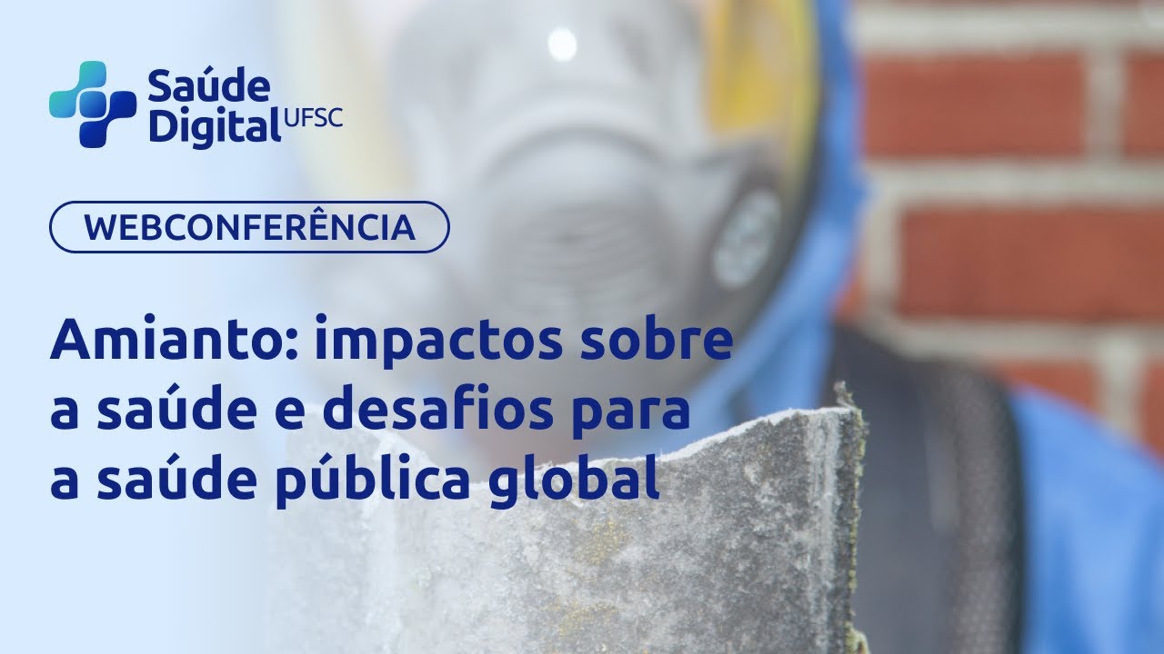 Webconferência - Amianto: impactos sobre a saúde e desafios para a saúde pública global