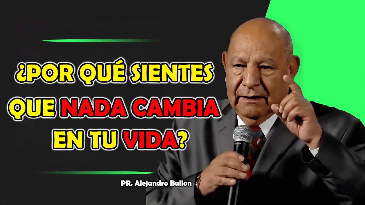 ¿POR QUÉ SIENTESQUE NADA CAMBIA EN TU VIDA? - Alejandro Bullón 2025