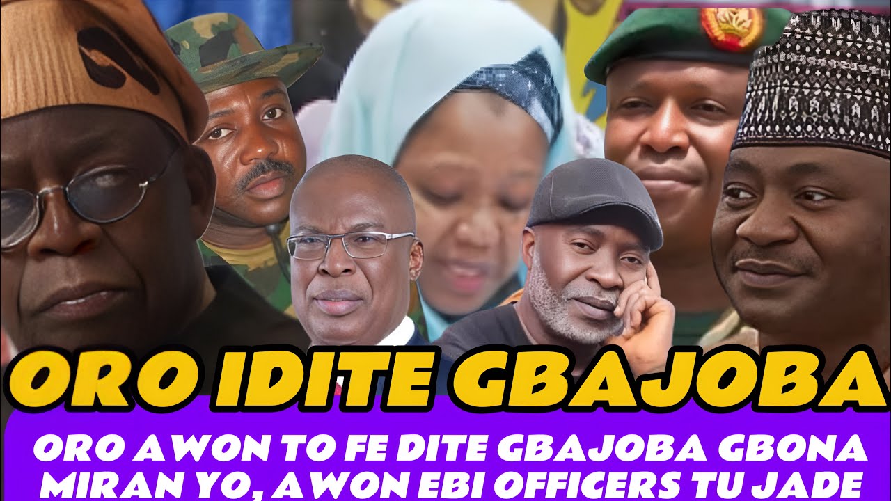 AWON TO DITE GBAJOBA LOWO AARE TINUBU, ORO GBONA MIRAN YO BI AWON EBI WON SE TU JADE …OGBENUTAN!!!!
