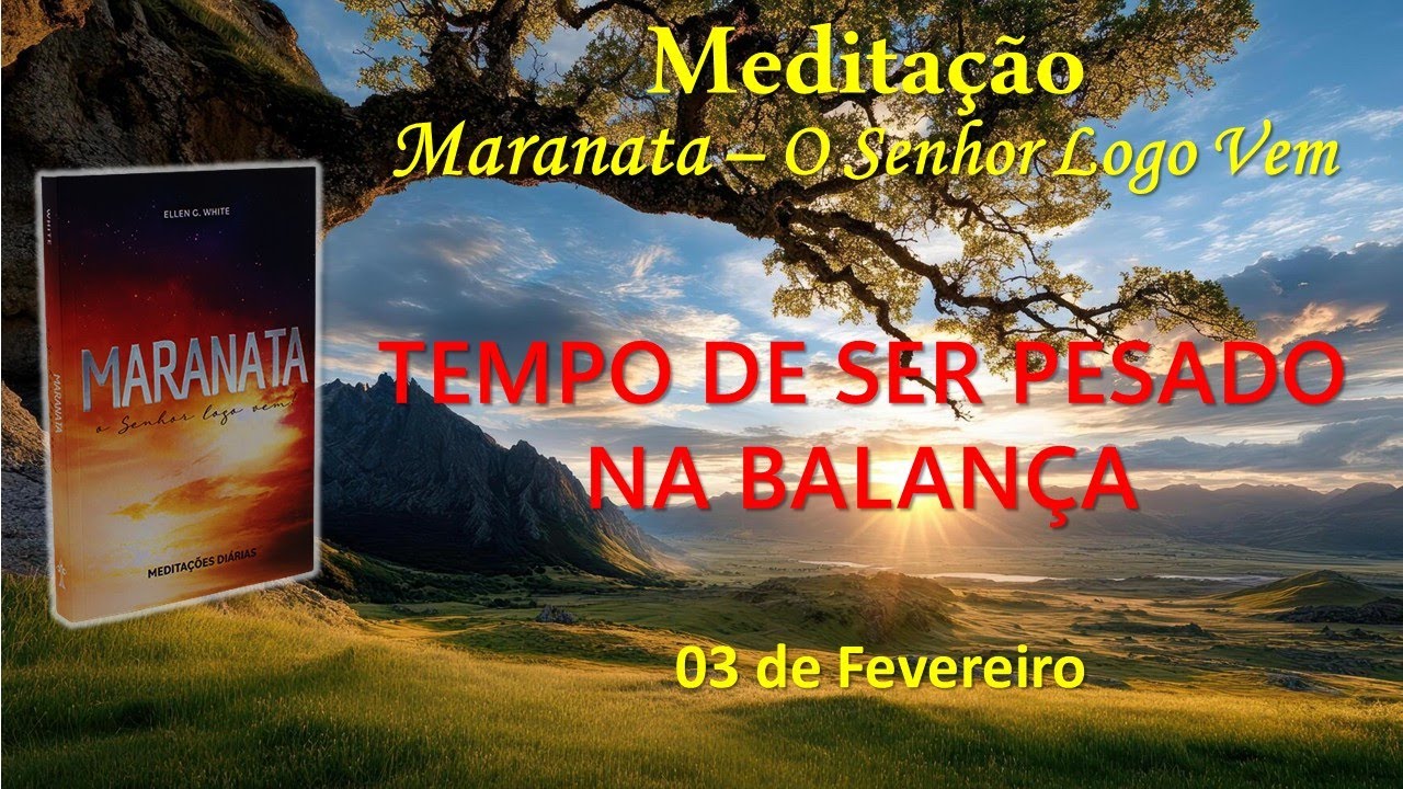 TEMPO DE SER PESADO NA BALANÇA - 03 de Fevereiro / Meditação Maranata – O Senhor Logo Vem
