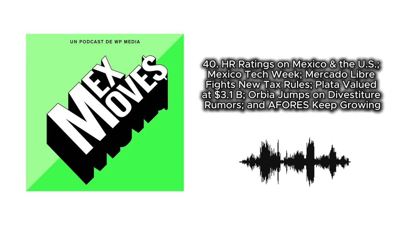 40. HR Ratings on Mexico & the U.S.; Mexico Tech Week; Mercado Libre; Plata; Orbia; and AFORES