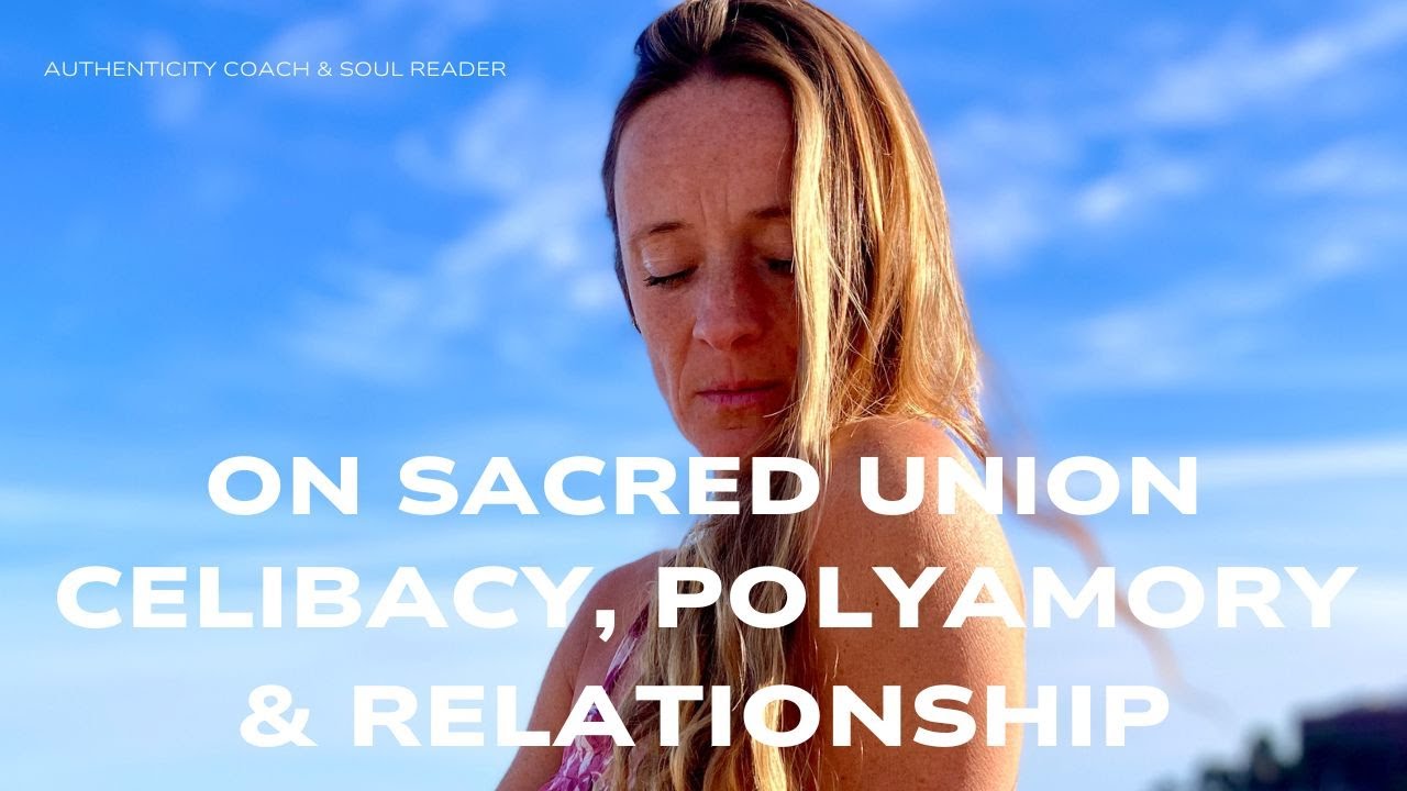 On Sacred Union, Celibacy, Polyamory & Relationship