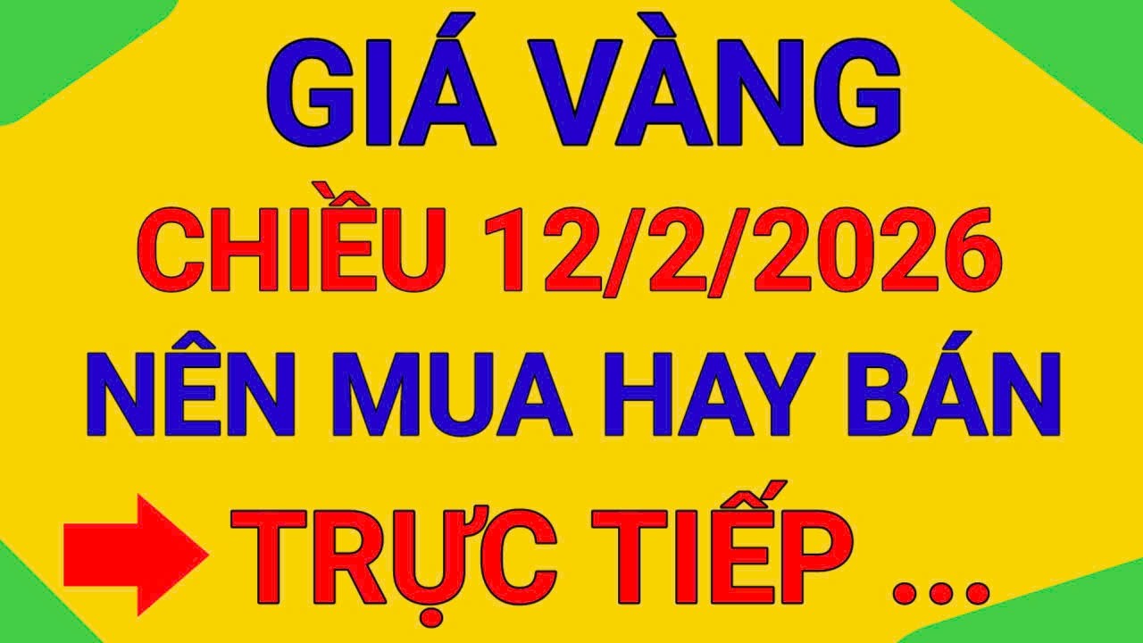TRỰC TIẾP GIÁ VÀNG CHIỀU  12/2/2026