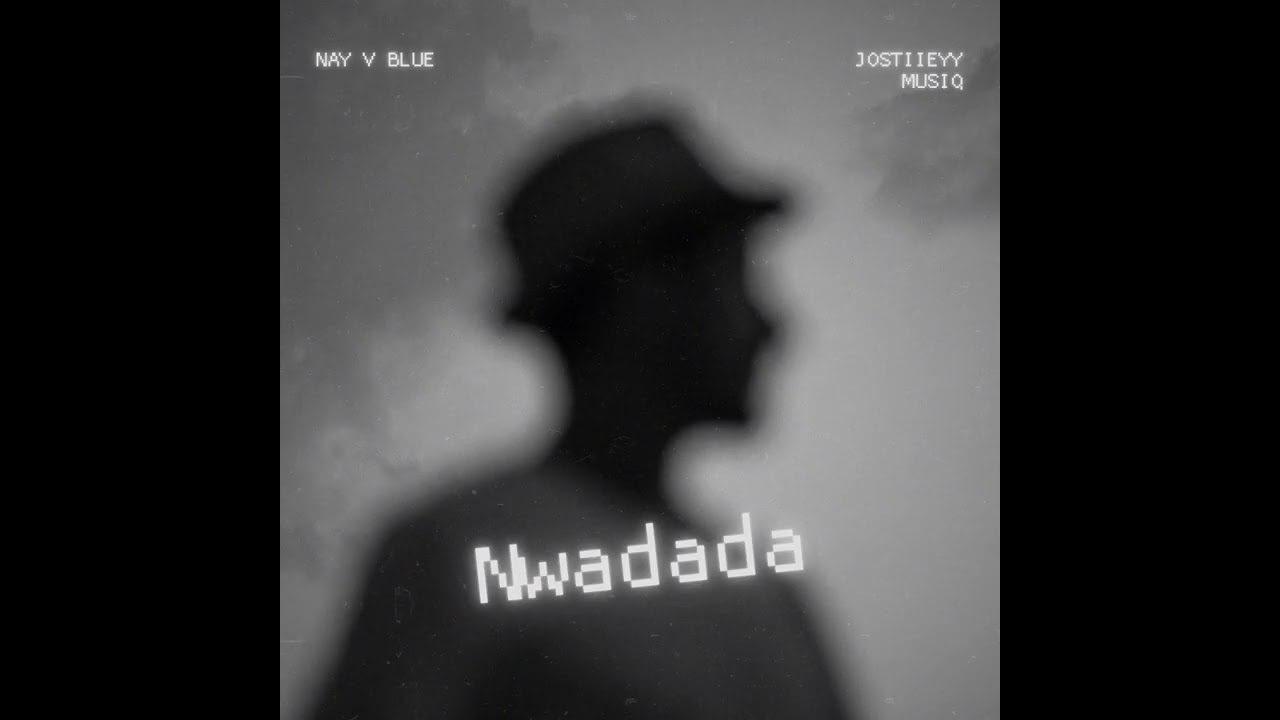 Nay V Blue & Jostiieyy musiq_-_ Nwadada