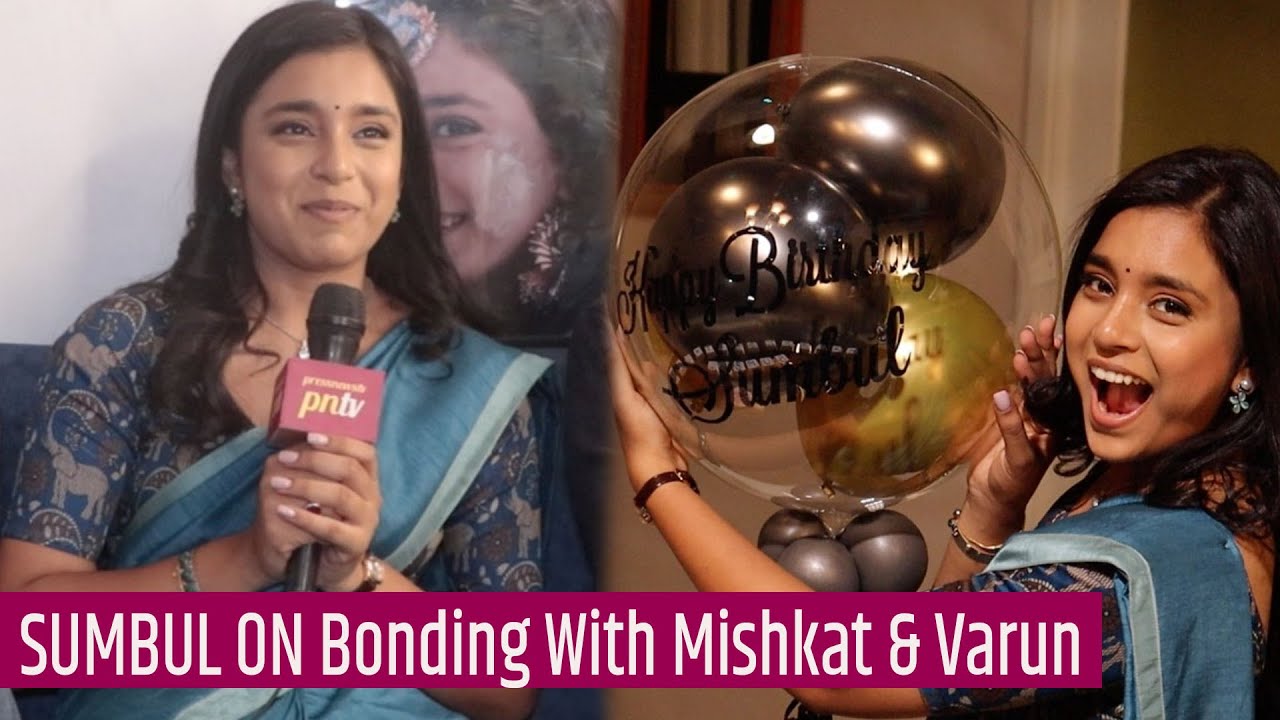 Sumbul Touqeer Khan Interview On Bonding With Mishkat Verma & Varun Kasturia, Kavya Show & More