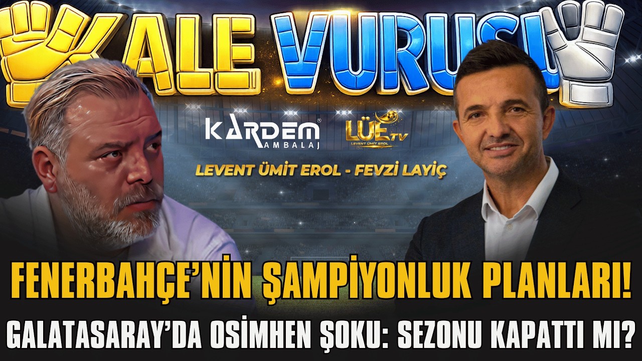 FENERBAHÇE'NİN ŞAMPİYONLUK PLANLARI | GALATASARAY'DA OSİMHEN ŞOKU: SEZONU KAPATTI MI?| 'KALE VURUŞU'