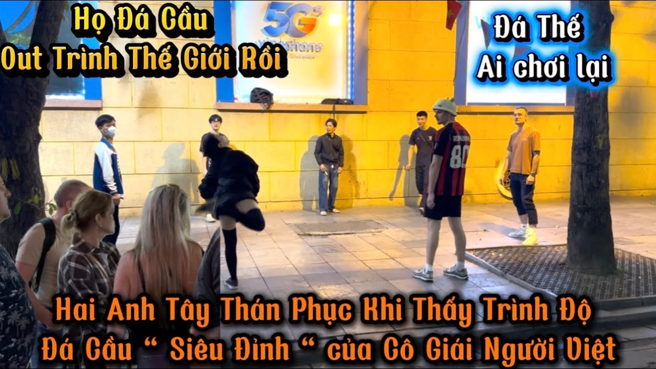 Hai Anh Tây Được “Mở Mang Tầm Mắt” Khi Chứng Kiến Cô Gái Người Việt Đá Cầu Siêu Đỉnh  