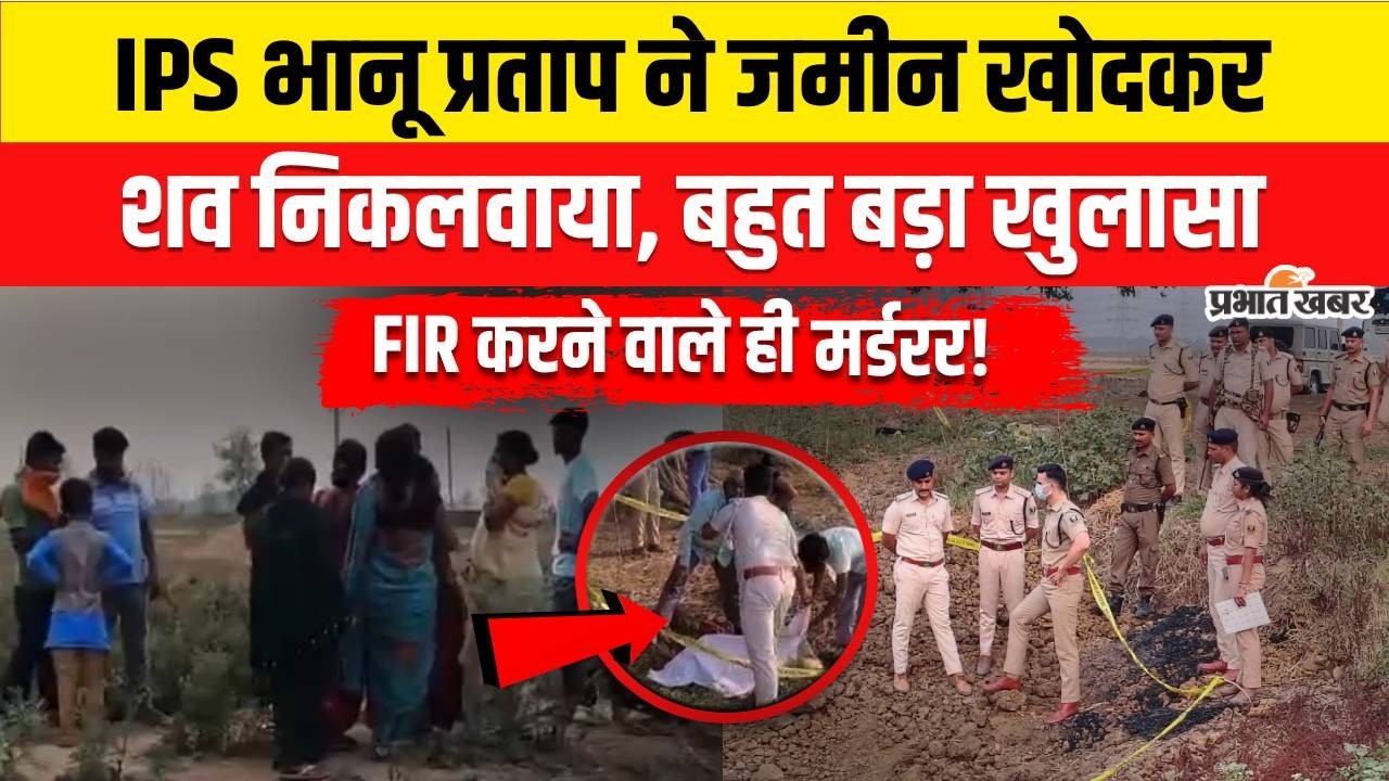 Bihar Crime News : Patna में बड़ा कांड, IPS Bhanu Pratap ने जमीन खोदकर शव निकलवाया | Crime News