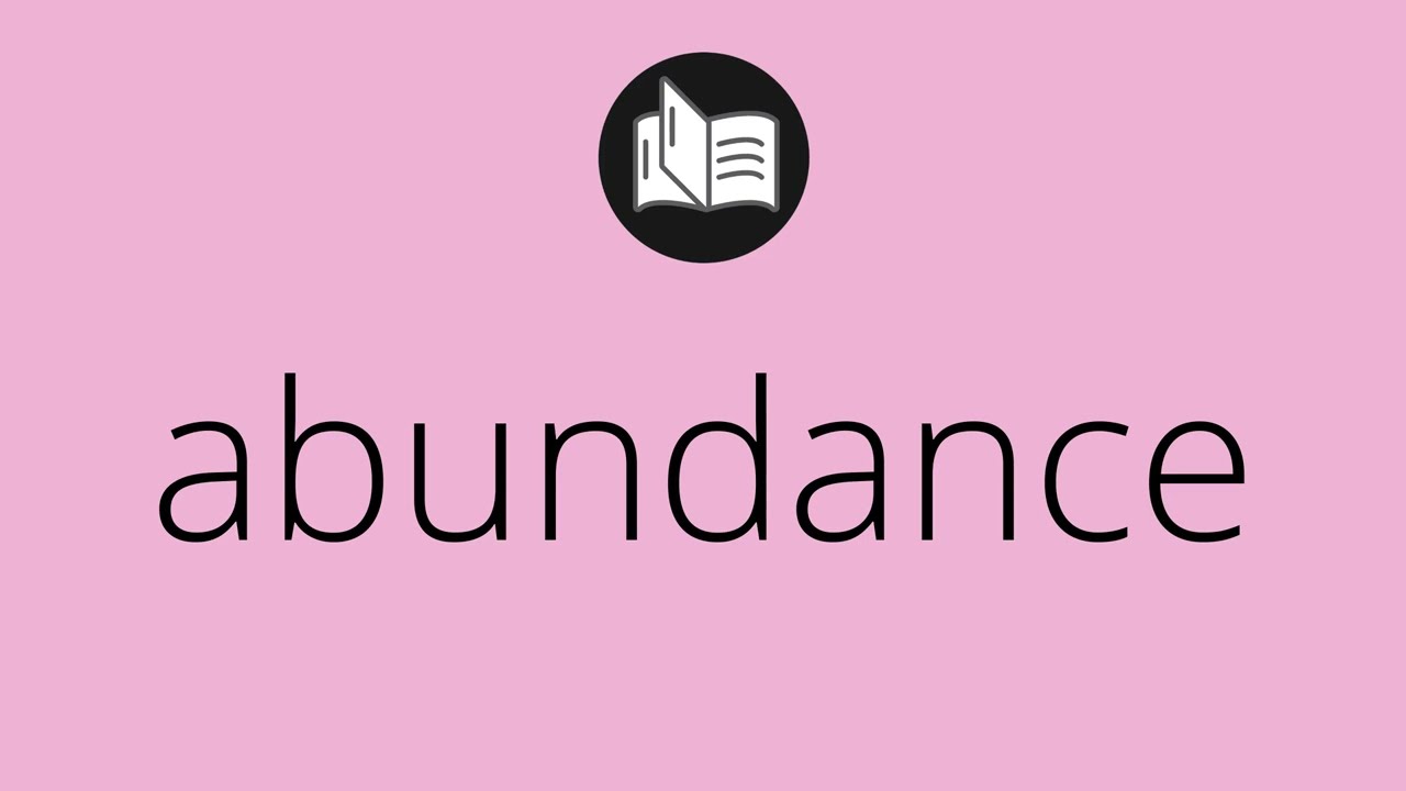 What ABUNDANCE means &bull; Meaning of ABUNDANCE &bull; abundance MEANING &bull; abundance DEFINITION