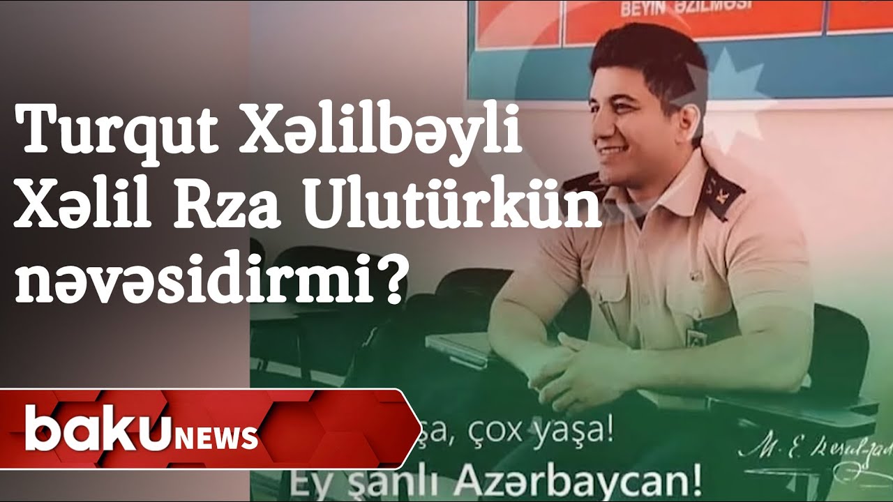 Şəhid Turqut Xəlilbəyli Xəlil Rza Ulutürkün nəvəsidirmi ? - Baku TV
