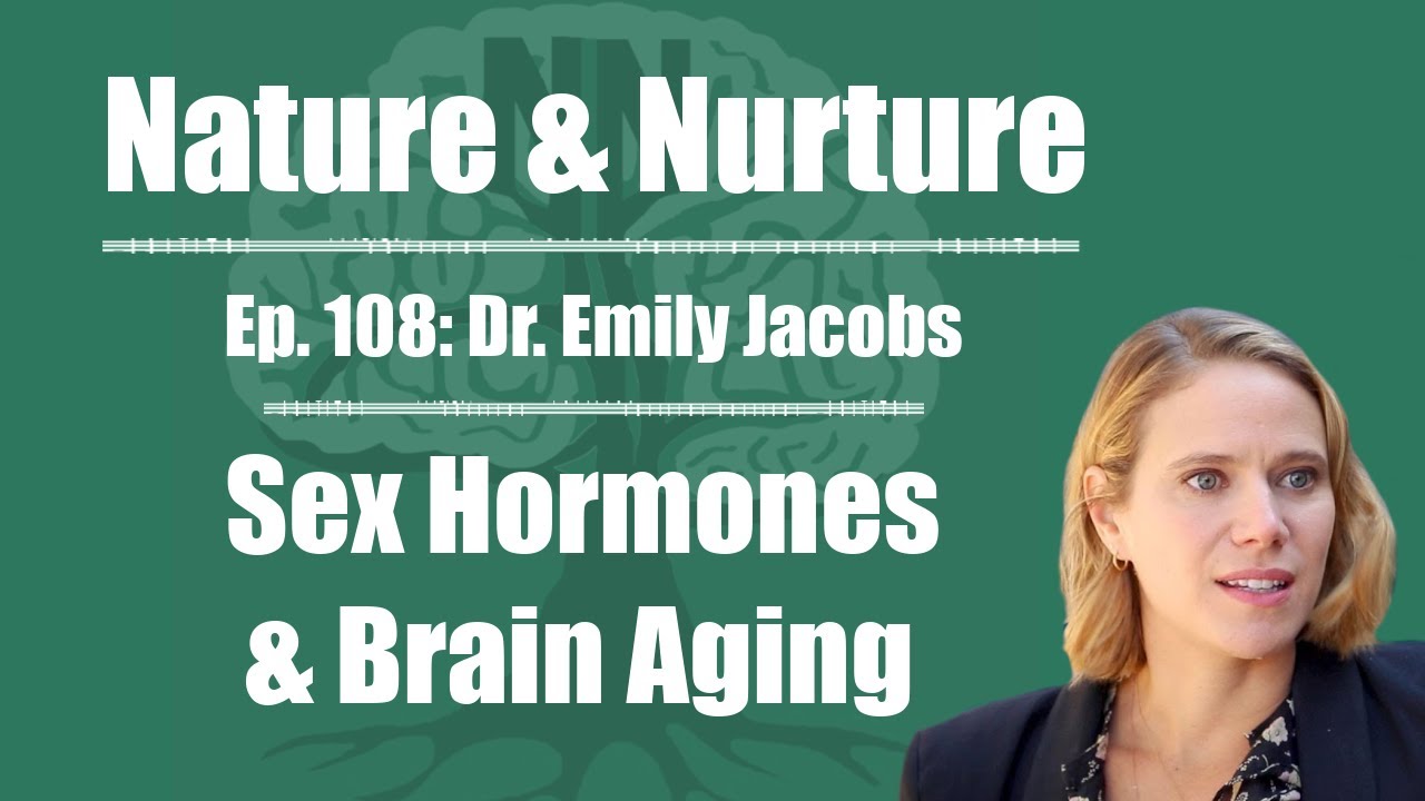 Nature & Nurture #108: Dr. Emily Jacobs - Sex Hormones & Brain Aging