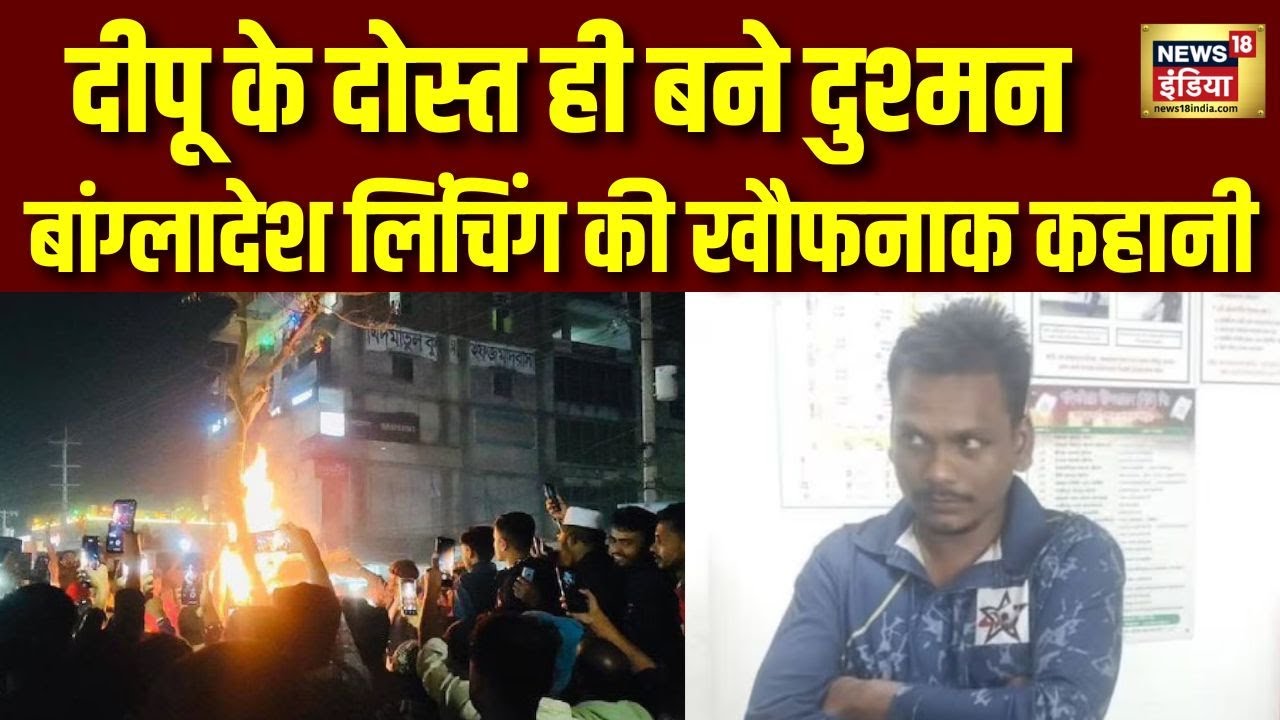 दीपू के दोस्त ही बने दुश्मन...बांग्लादेश लिंचिंग की खौफनाक कहानी | Bangladesh Violence | News18V