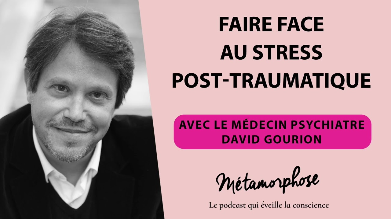 Faire face au stress post traumatique avec le médecin psychiatre David Gourion