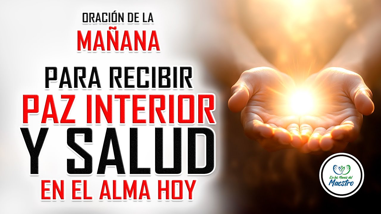Oración de la MAÑANA para RECIBIR PAZ INTERIOR Y SALUD EN EL ALMA DESDE TEMPRANO