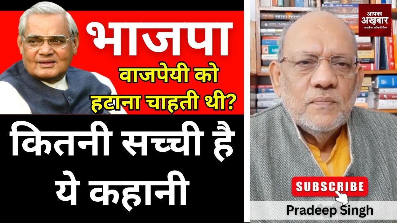 भाजपा वाजपेयी को हटाना चाहती थी? कितनी सच्ची है ये कहानी  #EP2938 #apkaakhbar #pradeepsinghanalysis
