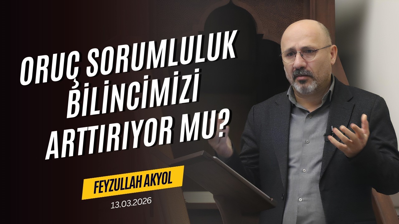 Oruç Sorumluluk Bilincimizi Arttırıyor mu? - Feyzullah AKYOL - Cuma Hutbesi - 13.03.2026