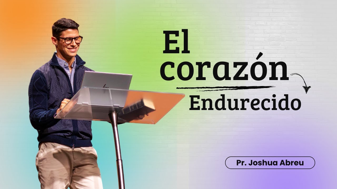 El Coraz&oacute;n endurecido - Pr. Joshua Abreu