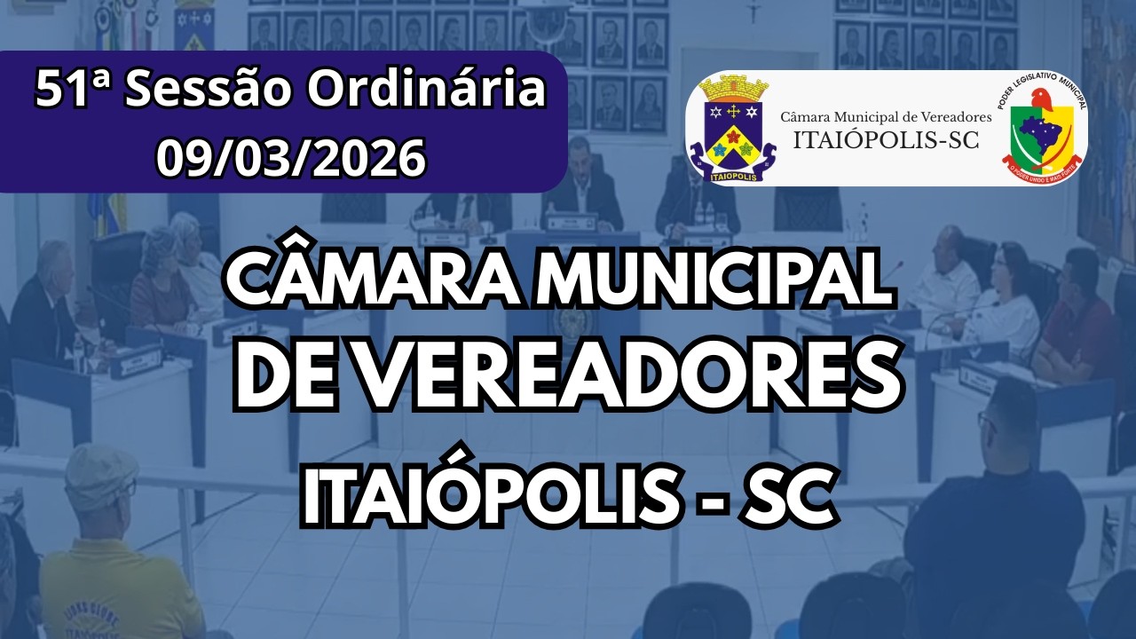 51ª Sessão Ordinária da 20ª Legislatura da Câmara de Vereadores de Itaiópolis/SC - 09/03/26