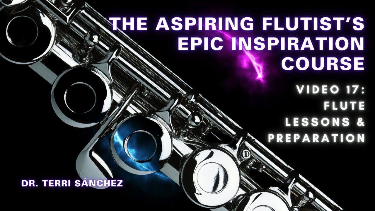 Video 17: FLUTE Lessons & Preparation | The Aspiring Flutist's Epic Inspiration Course