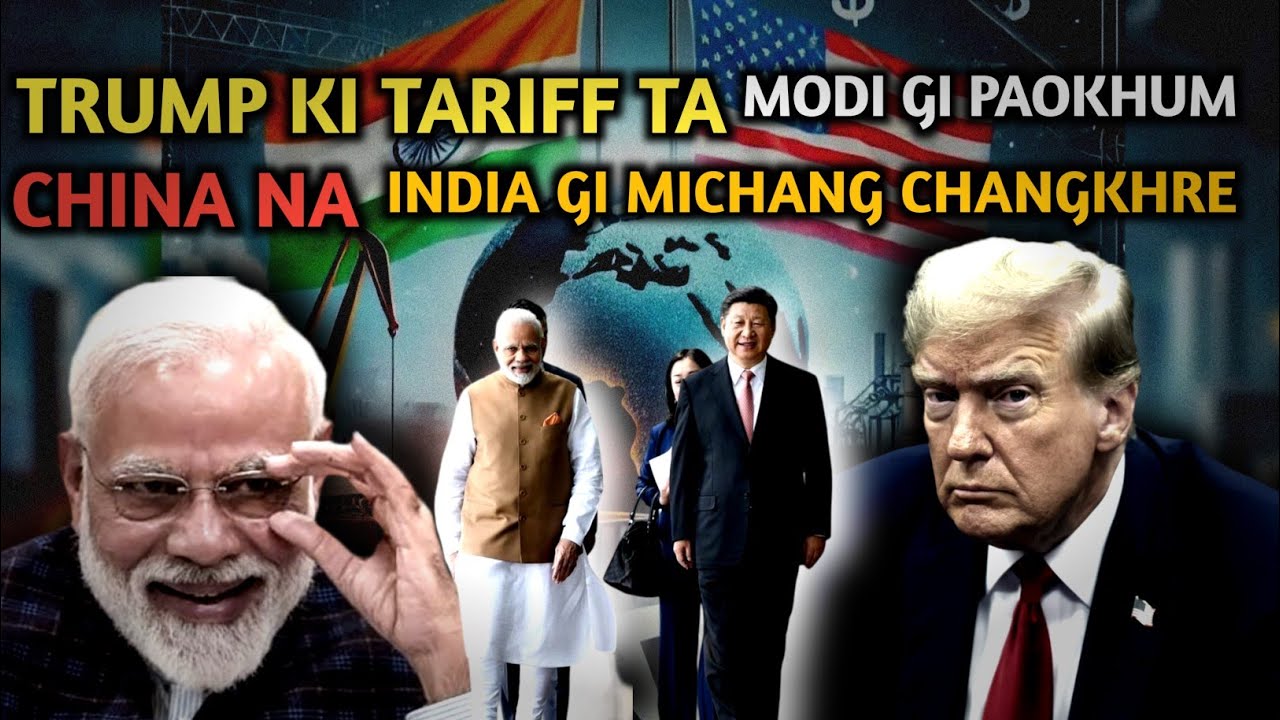 DONALD TRUMP Ki Tariff ta MODI Gi Paokhum 🔥 & Masigi Cheitheng || CHINA na INDIA gi Michang oikhre