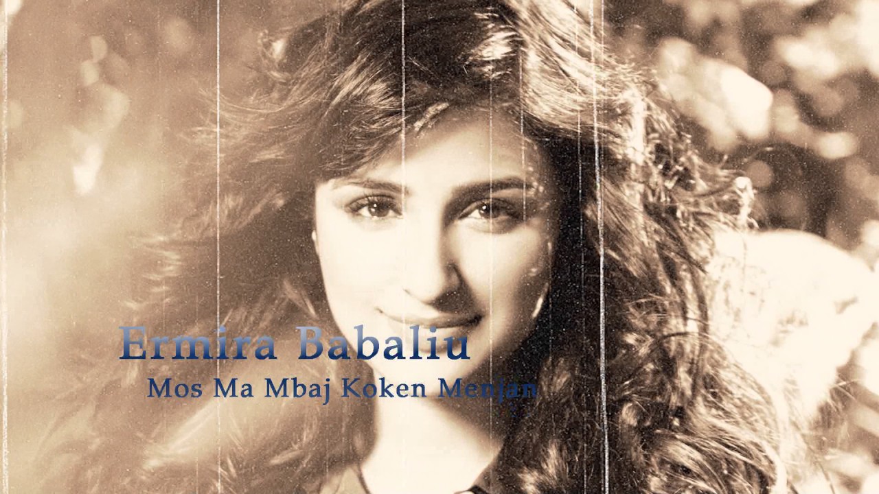 Ermira Babaliu - Mos Ma Mbaj Koken Menjane