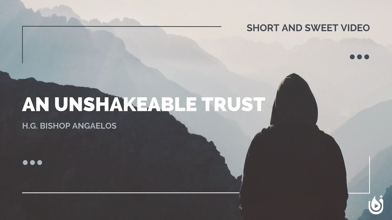 An Unshakeable Trust - H.G. Bishop Angaelos | Short Video Sermon